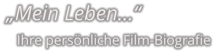„Mein Leben…“    Ihre persönliche Film-Biografie