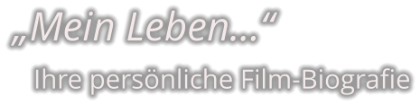 „Mein Leben…“    Ihre persönliche Film-Biografie